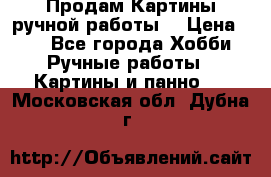 Продам.Картины ручной работы. › Цена ­ 5 - Все города Хобби. Ручные работы » Картины и панно   . Московская обл.,Дубна г.